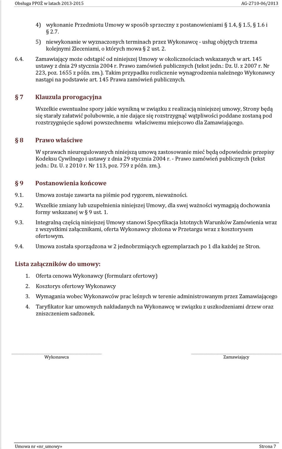 Zamawiający może odstąpić od niniejszej Umowy w okolicznościach wskazanych w art. 145 ustawy z dnia 29 stycznia 2004 r. Prawo zamówień publicznych (tekst jedn.: Dz. U. z 2007 r. Nr 223, poz.