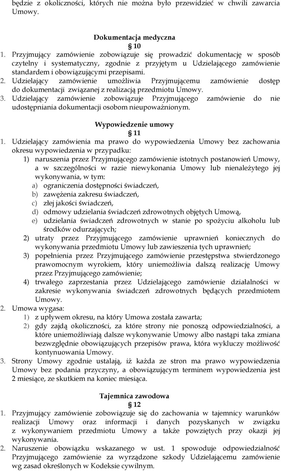 Udzielający zamówienie umożliwia Przyjmującemu zamówienie dostęp do dokumentacji związanej z realizacją przedmiotu Umowy. 3.