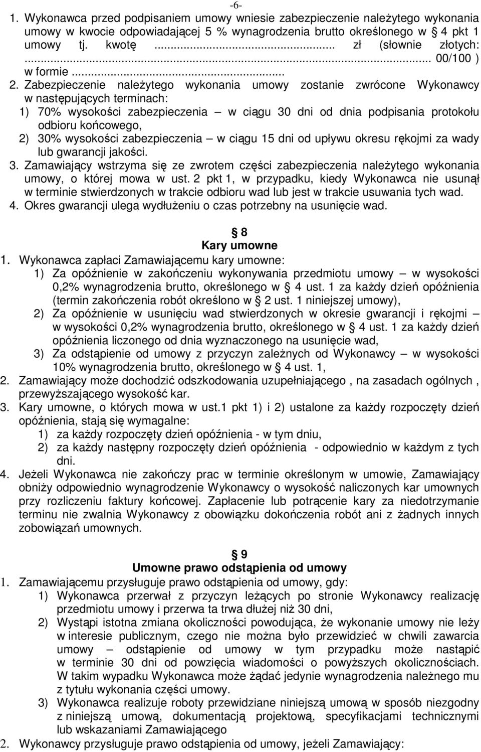 Zabezpieczenie naleŝytego wykonania umowy zostanie zwrócone Wykonawcy w następujących terminach: 1) 70% wysokości zabezpieczenia w ciągu 30 dni od dnia podpisania protokołu odbioru końcowego, 2) 30%