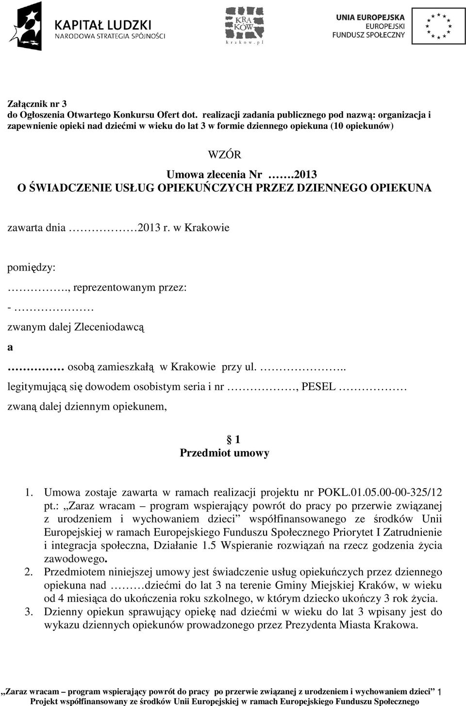 2013 O ŚWIADCZENIE USŁUG OPIEKUŃCZYCH PRZEZ DZIENNEGO OPIEKUNA zawarta dnia 2013 r. w Krakowie pomiędzy:., reprezentowanym przez: - zwanym dalej Zleceniodawcą a osobą zamieszkałą w Krakowie przy ul.