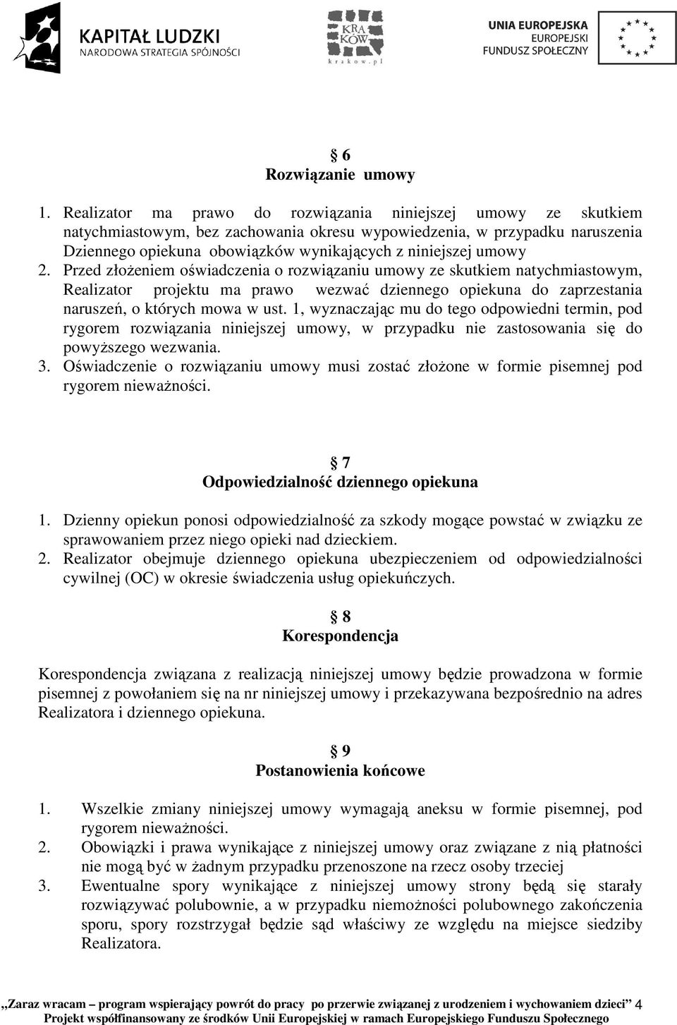 umowy 2. Przed złoŝeniem oświadczenia o rozwiązaniu umowy ze skutkiem natychmiastowym, Realizator projektu ma prawo wezwać dziennego opiekuna do zaprzestania naruszeń, o których mowa w ust.