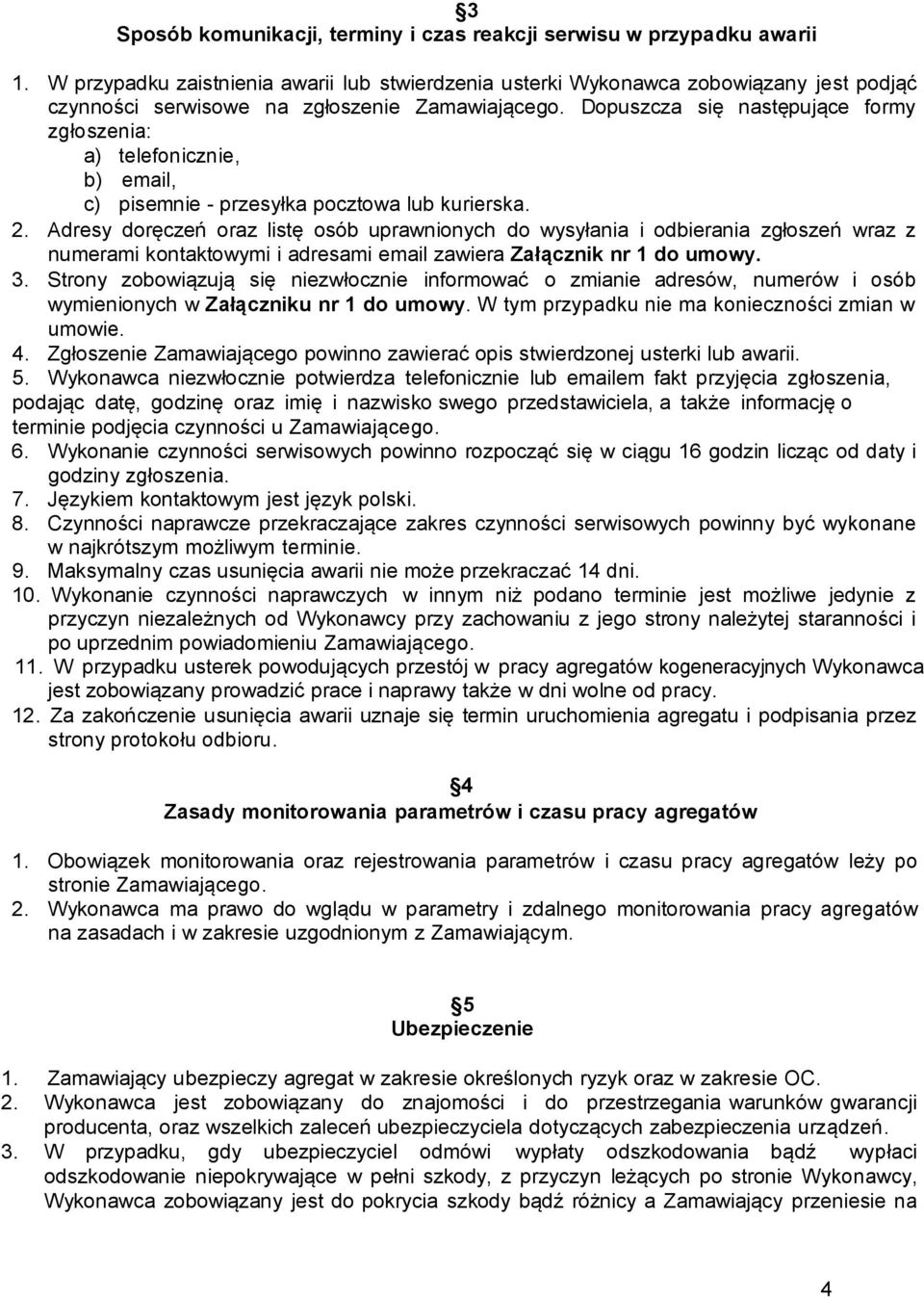 Dopuszcza się następujące formy zgłoszenia: a) telefonicznie, b) email, c) pisemnie - przesyłka pocztowa lub kurierska. 2.
