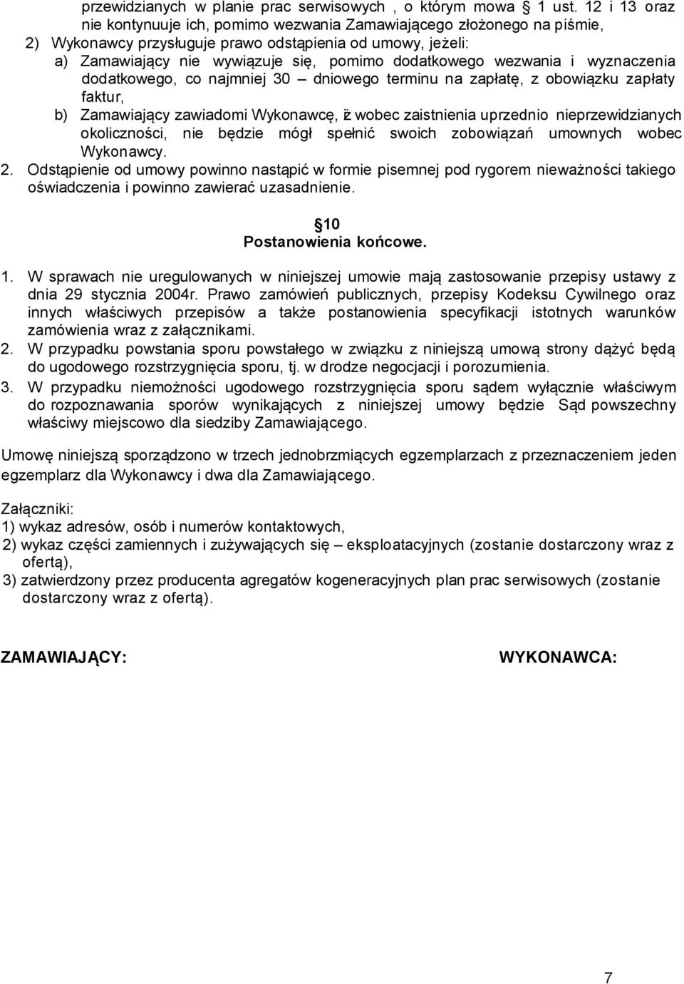wezwania i wyznaczenia dodatkowego, co najmniej 30 dniowego terminu na zapłatę, z obowiązku zapłaty faktur, b) Zamawiający zawiadomi Wykonawcę, iż wobec zaistnienia uprzednio nieprzewidzianych