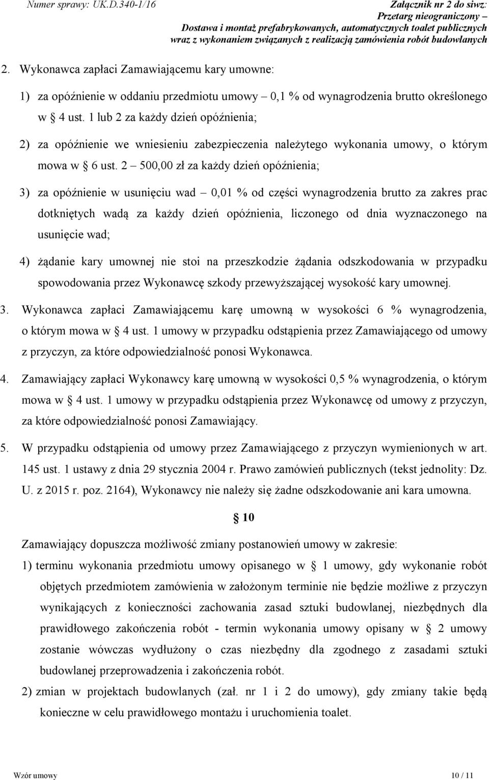 2 500,00 zł za każdy dzień opóźnienia; 3) za opóźnienie w usunięciu wad 0,01 % od części wynagrodzenia brutto za zakres prac dotkniętych wadą za każdy dzień opóźnienia, liczonego od dnia wyznaczonego