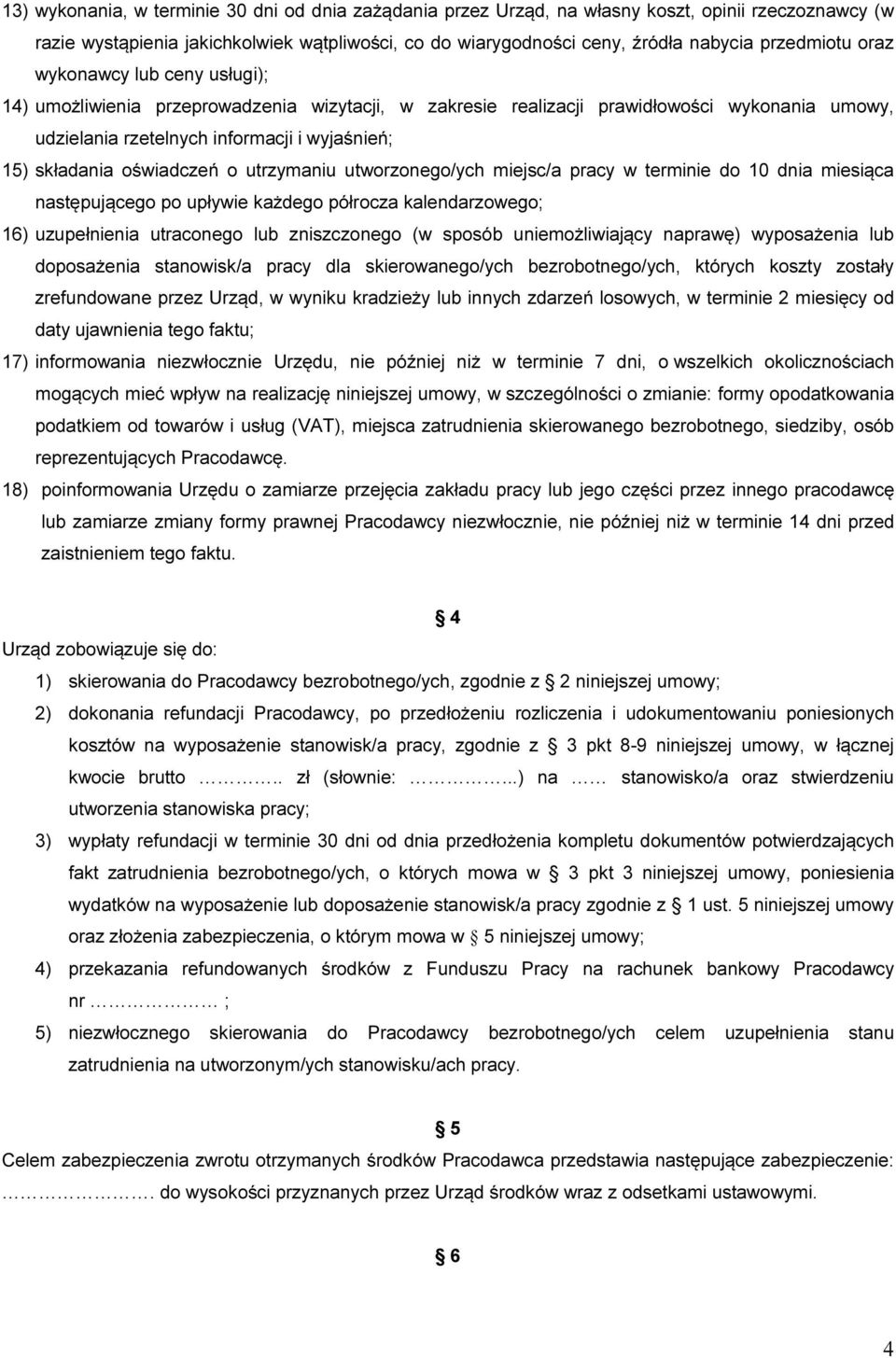 składania oświadczeń o utrzymaniu utworzonego/ych miejsc/a pracy w terminie do 10 dnia miesiąca następującego po upływie każdego półrocza kalendarzowego; 16) uzupełnienia utraconego lub zniszczonego