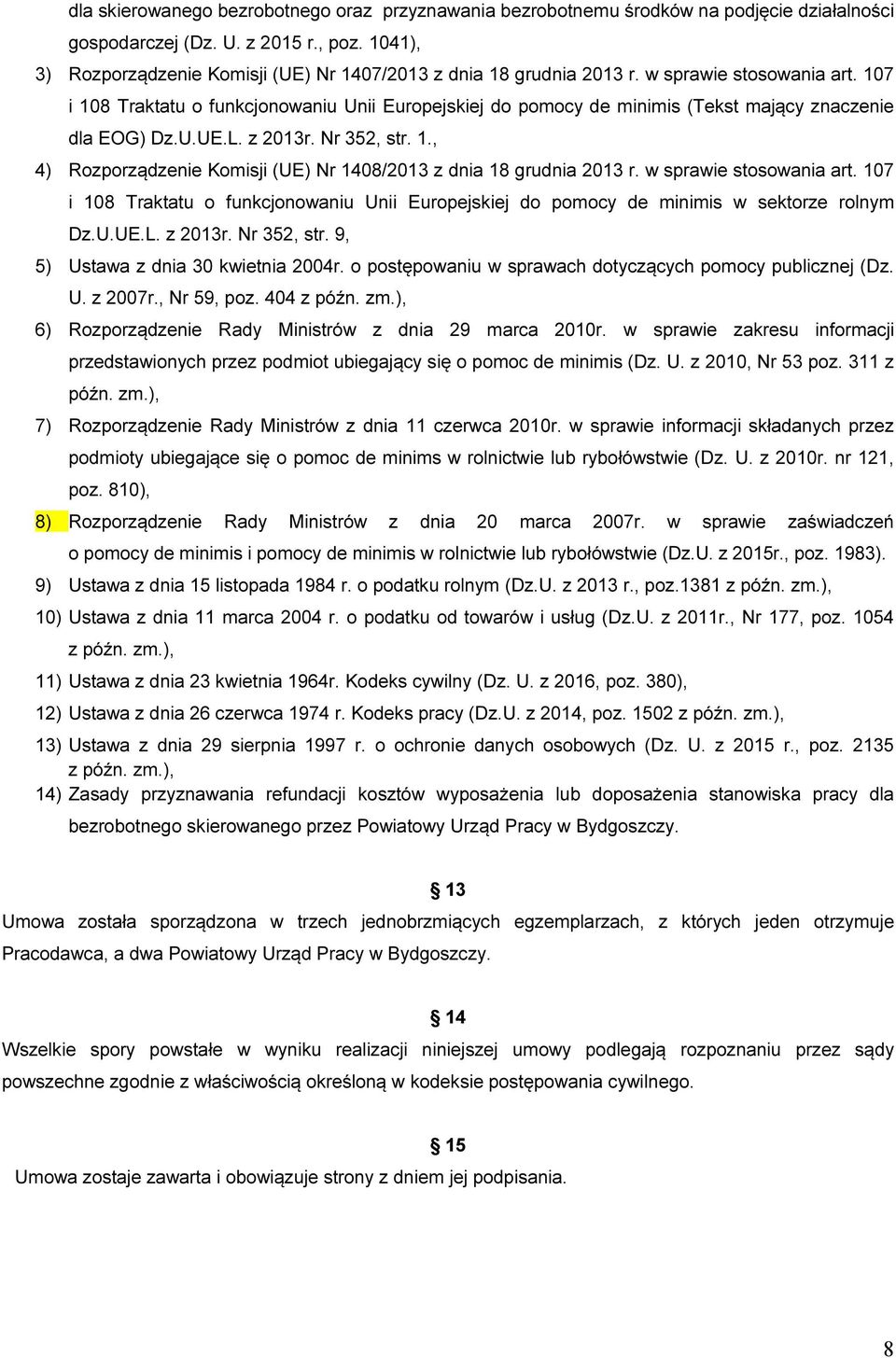 107 i 108 Traktatu o funkcjonowaniu Unii Europejskiej do pomocy de minimis (Tekst mający znaczenie dla EOG) Dz.U.UE.L. z 2013r. Nr 352, str. 1., 4) Rozporządzenie Komisji (UE) Nr 1408/2013 z dnia 18 grudnia 2013 r.