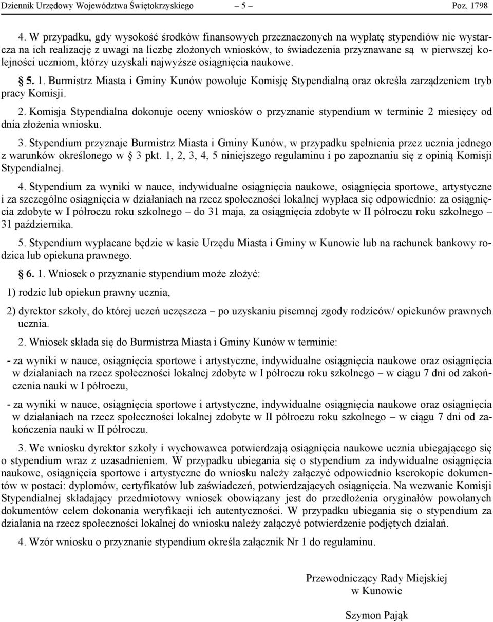 kolejności uczniom, którzy uzyskali najwyższe osiągnięcia naukowe. 5. 1. Burmistrz Miasta i Gminy Kunów powołuje Komisję Stypendialną oraz określa zarządzeniem tryb pracy Komisji. 2.