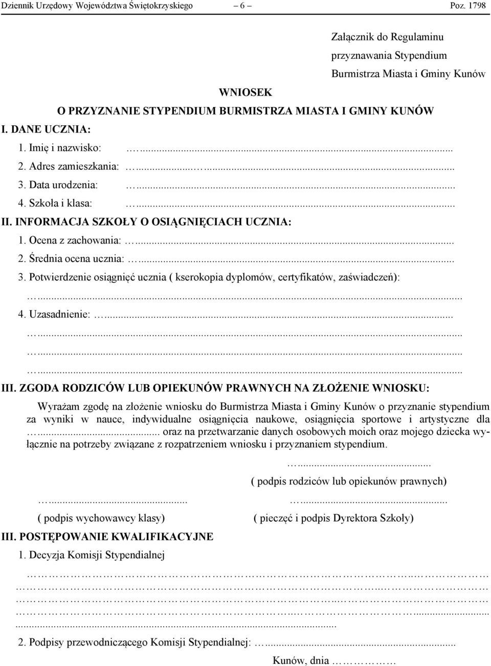 Adres zamieszkania:...... 3. Data urodzenia:... 4. Szkoła i klasa:... II. INFORMACJA SZKOŁY O OSIĄGNIĘCIACH UCZNIA: 1. Ocena z zachowania:... 2. Średnia ocena ucznia:... 3. Potwierdzenie osiągnięć ucznia ( kserokopia dyplomów, certyfikatów, zaświadczeń): 4.