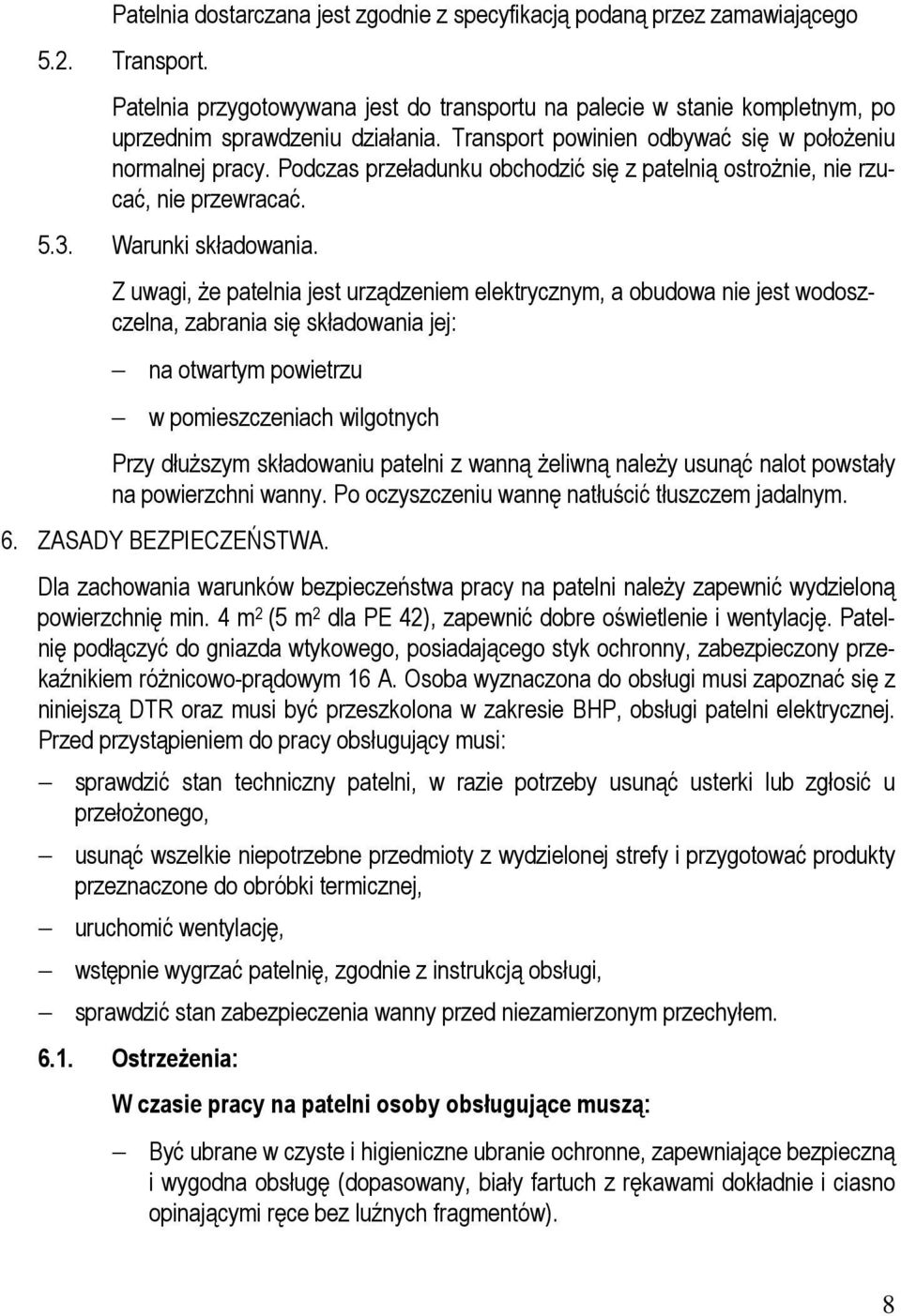 Podczas przeładunku obchodzić się z patelnią ostrożnie, nie rzucać, nie przewracać. 5.3. Warunki składowania.