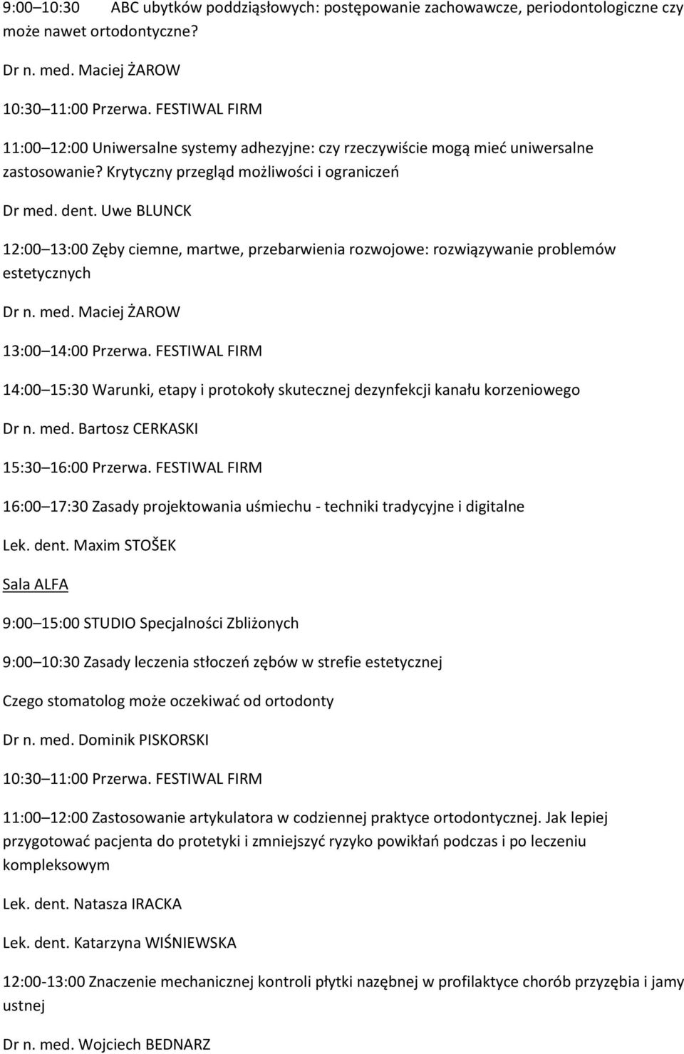 Uwe BLUNCK 12:00 13:00 Zęby ciemne, martwe, przebarwienia rozwojowe: rozwiązywanie problemów estetycznych Dr n. med. Maciej ŻAROW 13:00 14:00 Przerwa.