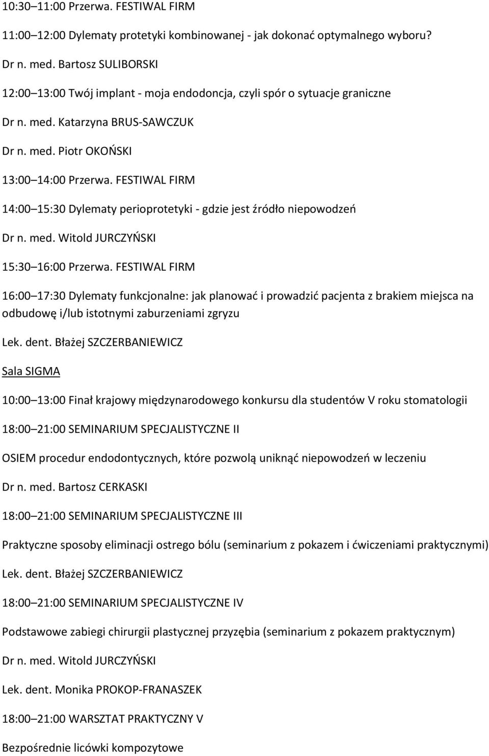 FESTIWAL FIRM 14:00 15:30 Dylematy perioprotetyki - gdzie jest źródło niepowodzeń Dr n. med. Witold JURCZYŃSKI 15:30 16:00 Przerwa.