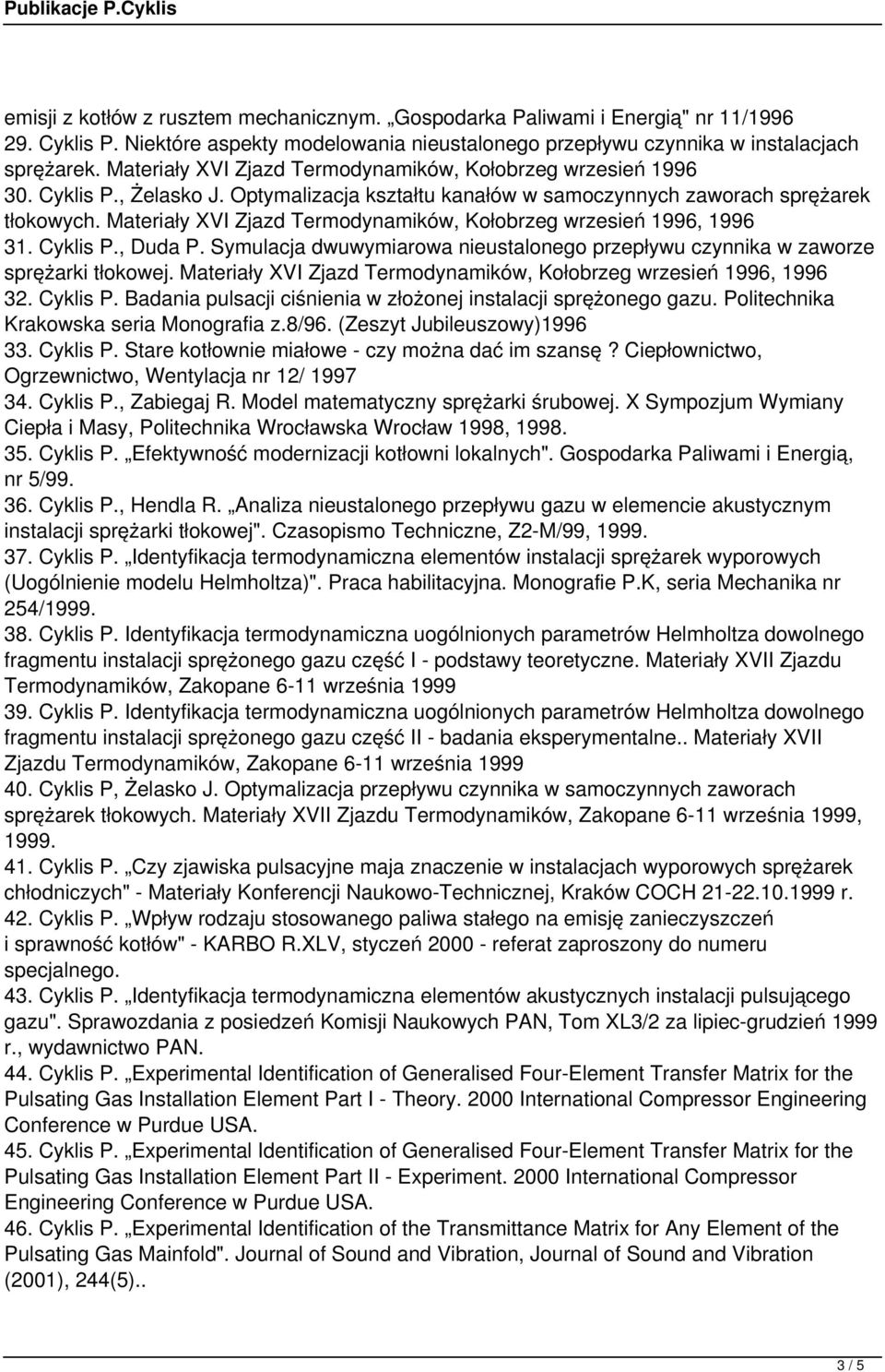 Materiały XVI Zjazd Termodynamików, Kołobrzeg wrzesień 1996, 1996 31. Cyklis P., Duda P. Symulacja dwuwymiarowa nieustalonego przepływu czynnika w zaworze sprężarki tłokowej.
