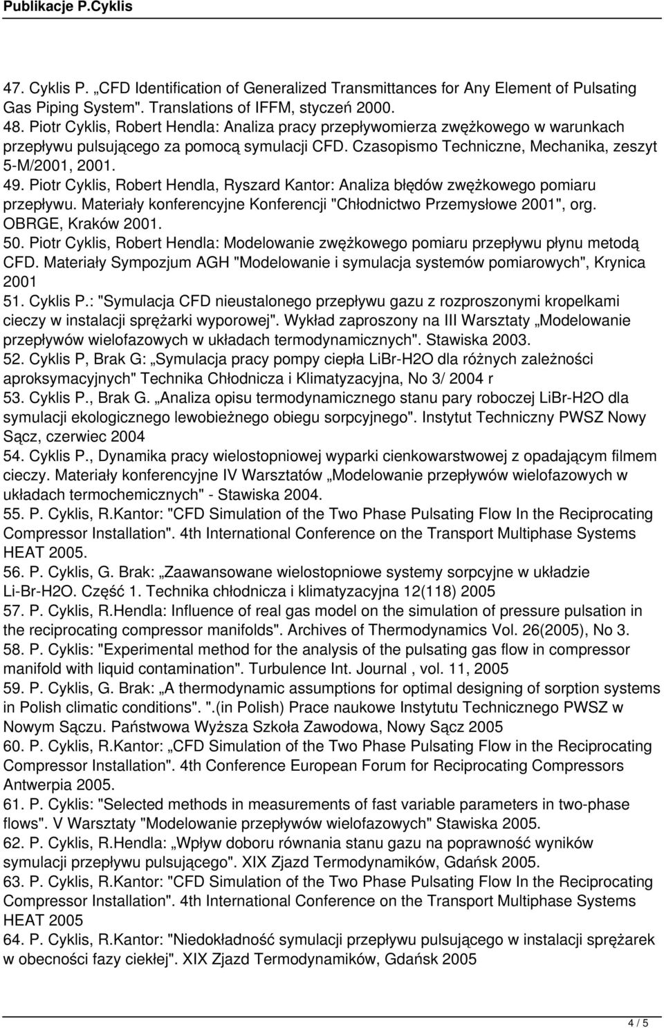Piotr Cyklis, Robert Hendla, Ryszard Kantor: Analiza błędów zwężkowego pomiaru przepływu. Materiały konferencyjne Konferencji "Chłodnictwo Przemysłowe 2001", org. OBRGE, Kraków 2001. 50.