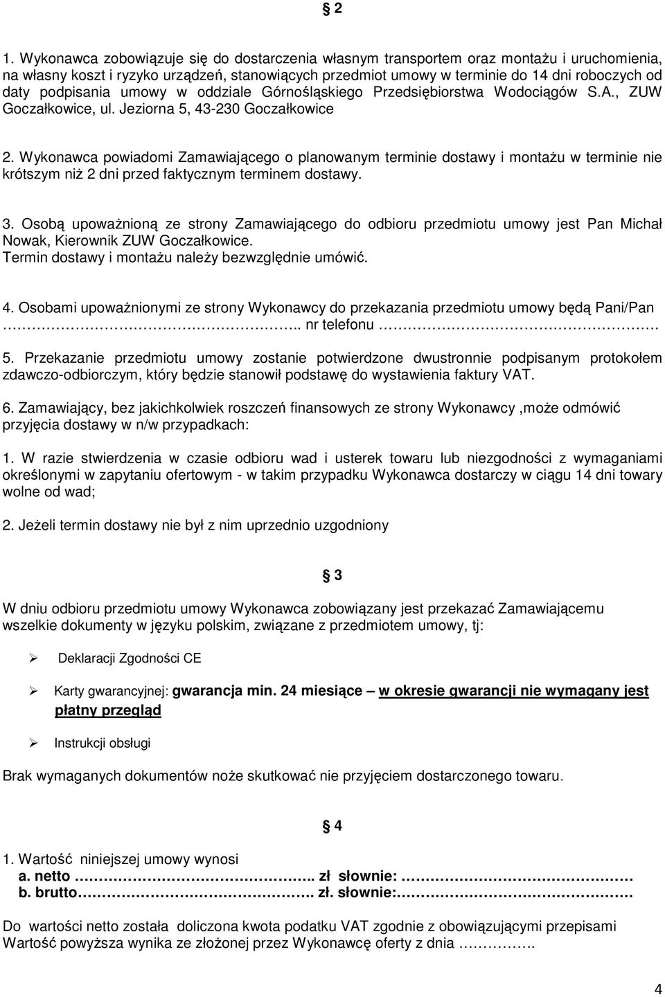 Wykonawca powiadomi Zamawiającego o planowanym terminie dostawy i montaŝu w terminie nie krótszym niŝ 2 dni przed faktycznym terminem dostawy. 3.