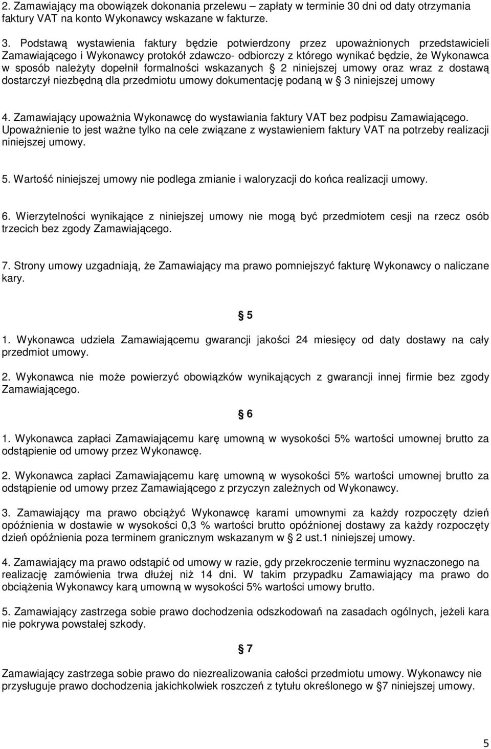 Podstawą wystawienia faktury będzie potwierdzony przez upowaŝnionych przedstawicieli Zamawiającego i Wykonawcy protokół zdawczo- odbiorczy z którego wynikać będzie, Ŝe Wykonawca w sposób naleŝyty