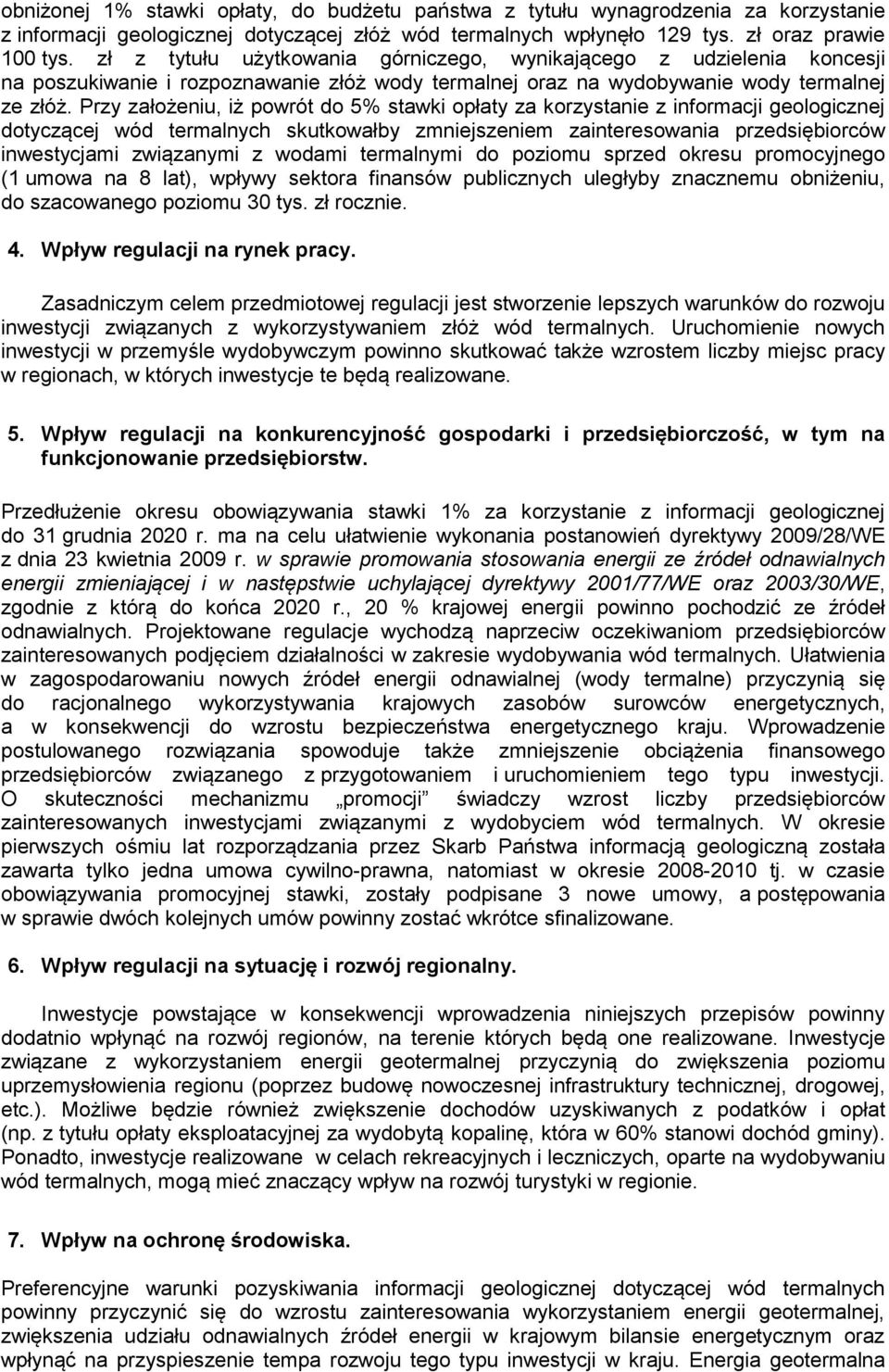 Przy założeniu, iż powrót do 5% stawki opłaty za korzystanie z informacji geologicznej dotyczącej wód termalnych skutkowałby zmniejszeniem zainteresowania przedsiębiorców inwestycjami związanymi z