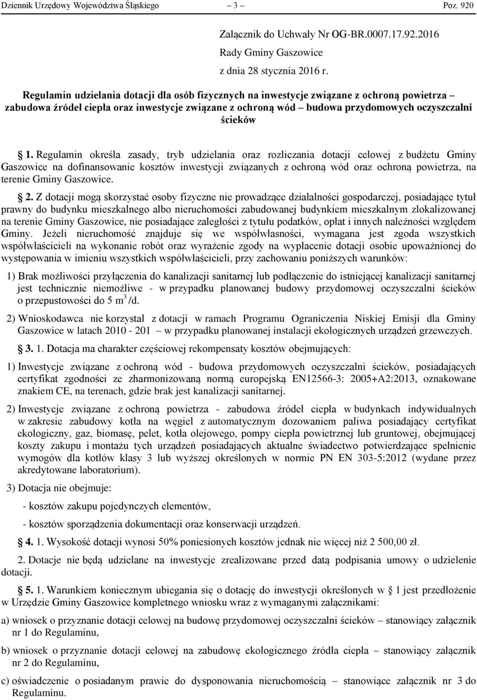 Regulamin określa zasady, tryb udzielania oraz rozliczania dotacji celowej z budżetu Gminy Gaszowice na dofinansowanie kosztów inwestycji związanych z ochroną wód oraz ochroną powietrza, na terenie