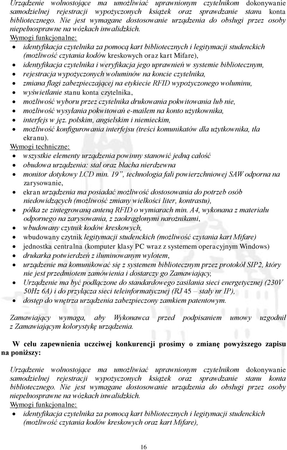 identyfikacja czytelnika za pomocą kart bibliotecznych i legitymacji studenckich (możliwość czytania kodów kreskowych oraz kart Mifare), identyfikacja czytelnika i weryfikacja jego uprawnień w