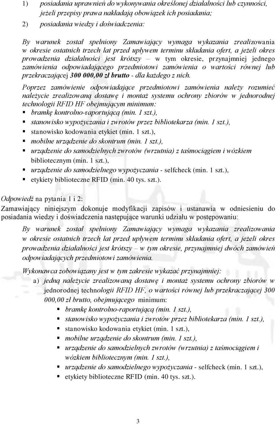 przynajmniej jednego zamówienia odpowiadającego przedmiotowi zamówienia o wartości równej lub przekraczającej 300 000,00 zł brutto - dla każdego z nich.
