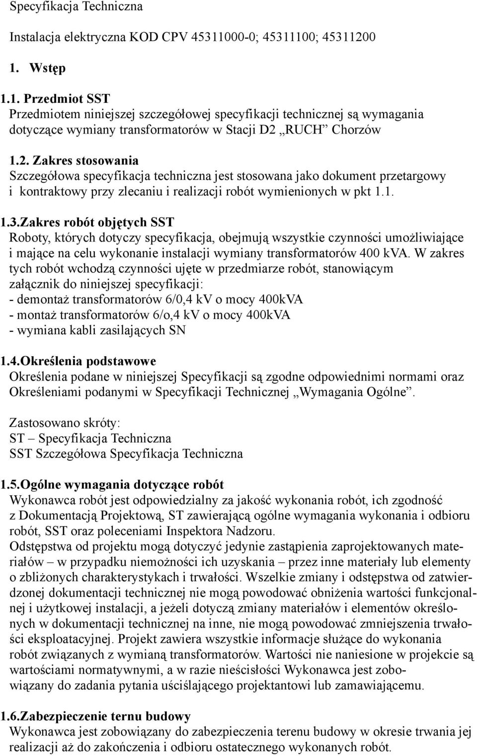 1. 1.3.Zakres robót objętych SST Roboty, których dotyczy specyfikacja, obejmują wszystkie czynności umożliwiające i mające na celu wykonanie instalacji wymiany transformatorów 400 kva.