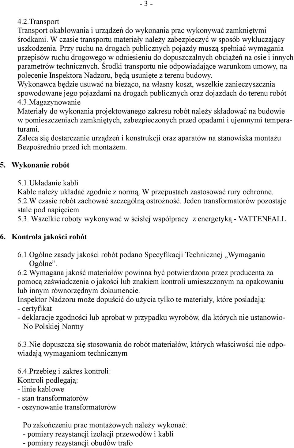 Środki transportu nie odpowiadające warunkom umowy, na polecenie Inspektora Nadzoru, będą usunięte z terenu budowy.