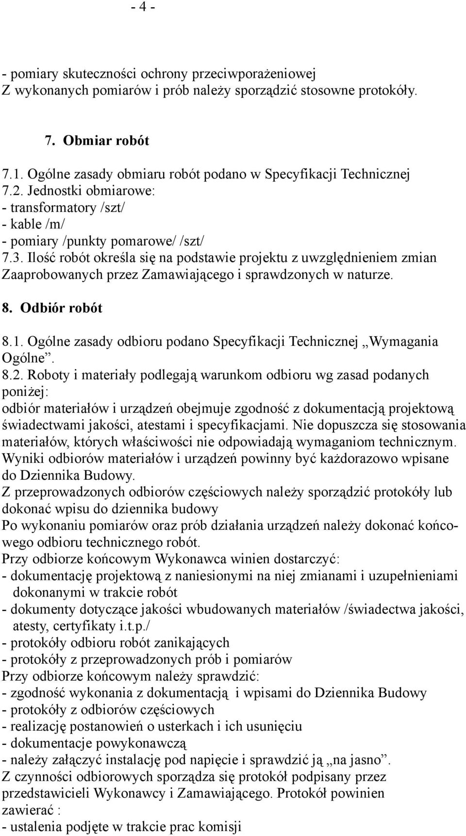 Ilość robót określa się na podstawie projektu z uwzględnieniem zmian Zaaprobowanych przez Zamawiającego i sprawdzonych w naturze. 8. Odbiór robót 8.1.