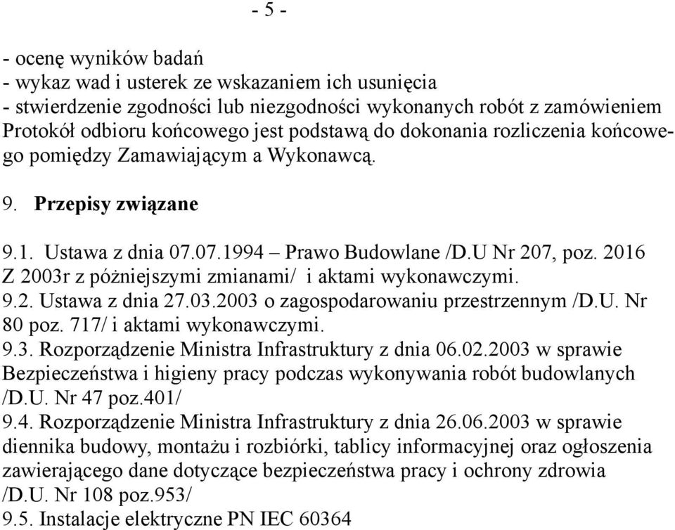 2016 Z 2003r z póżniejszymi zmianami/ i aktami wykonawczymi. 9.2. Ustawa z dnia 27.03.2003 o zagospodarowaniu przestrzennym /D.U. Nr 80 poz. 717/ i aktami wykonawczymi. 9.3. Rozporządzenie Ministra Infrastruktury z dnia 06.