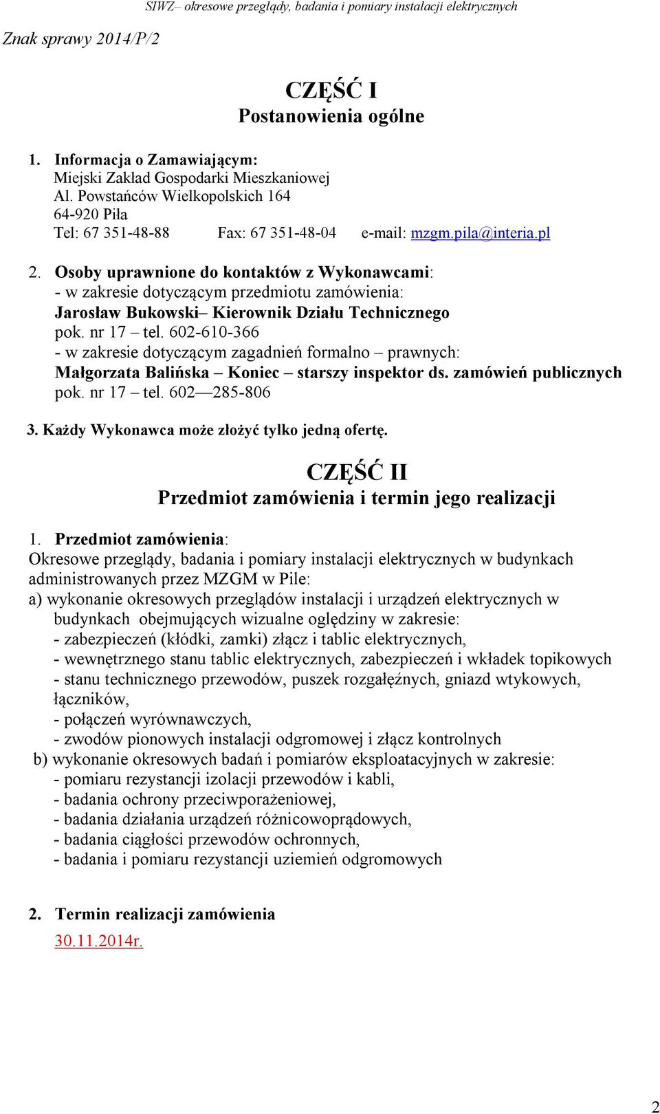 602-610-366 - w zakresie dotyczącym zagadnień formalno prawnych: Małgorzata Balińska Koniec starszy inspektor ds. zamówień publicznych pok. nr 17 tel. 602 285-806 3.