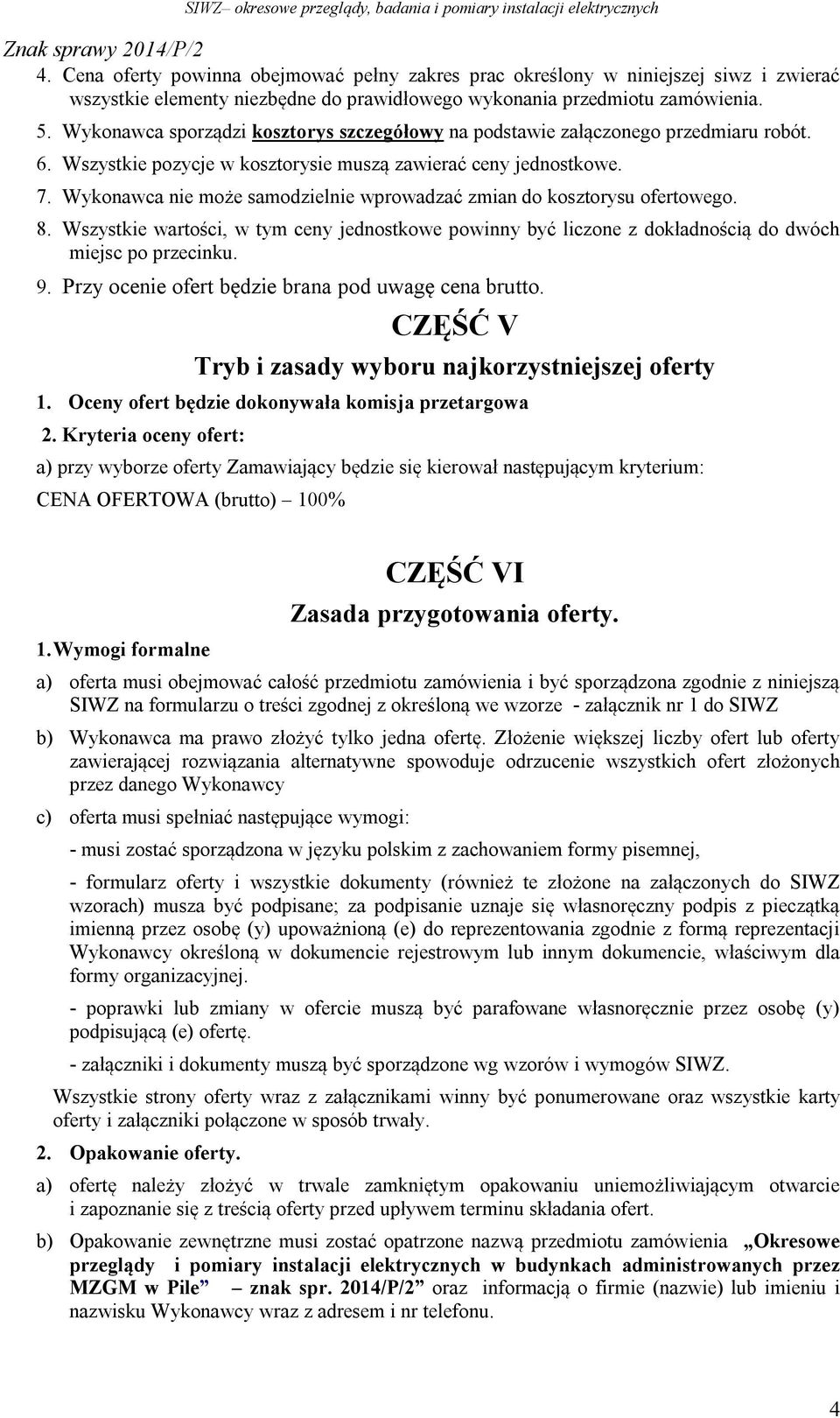 Wykonawca nie może samodzielnie wprowadzać zmian do kosztorysu ofertowego. 8. Wszystkie wartości, w tym ceny jednostkowe powinny być liczone z dokładnością do dwóch miejsc po przecinku. 9.