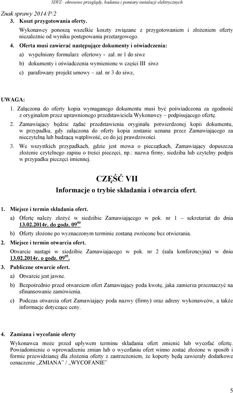 nr 1 do siwz b) dokumenty i oświadczenia wymienione w części III siwz c) parafowany projekt umowy zał. nr 3 do siwz, UWAGA: 1.