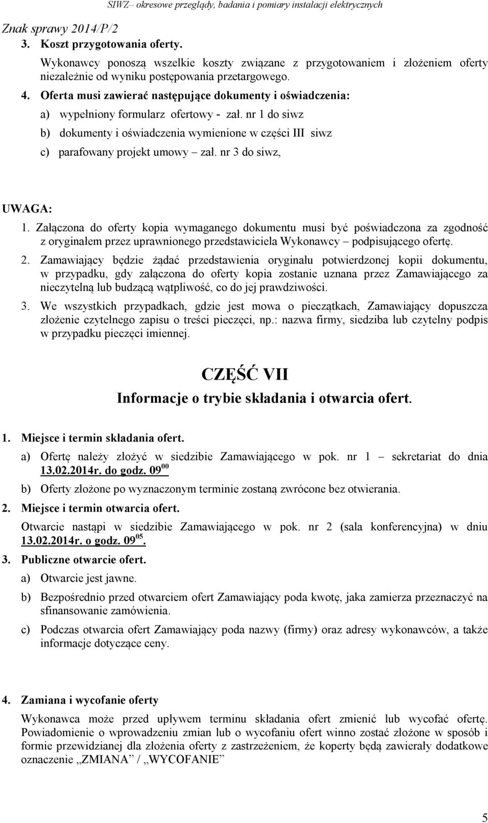 nr 1 do siwz b) dokumenty i oświadczenia wymienione w części III siwz c) parafowany projekt umowy zał. nr 3 do siwz, UWAGA: 1.