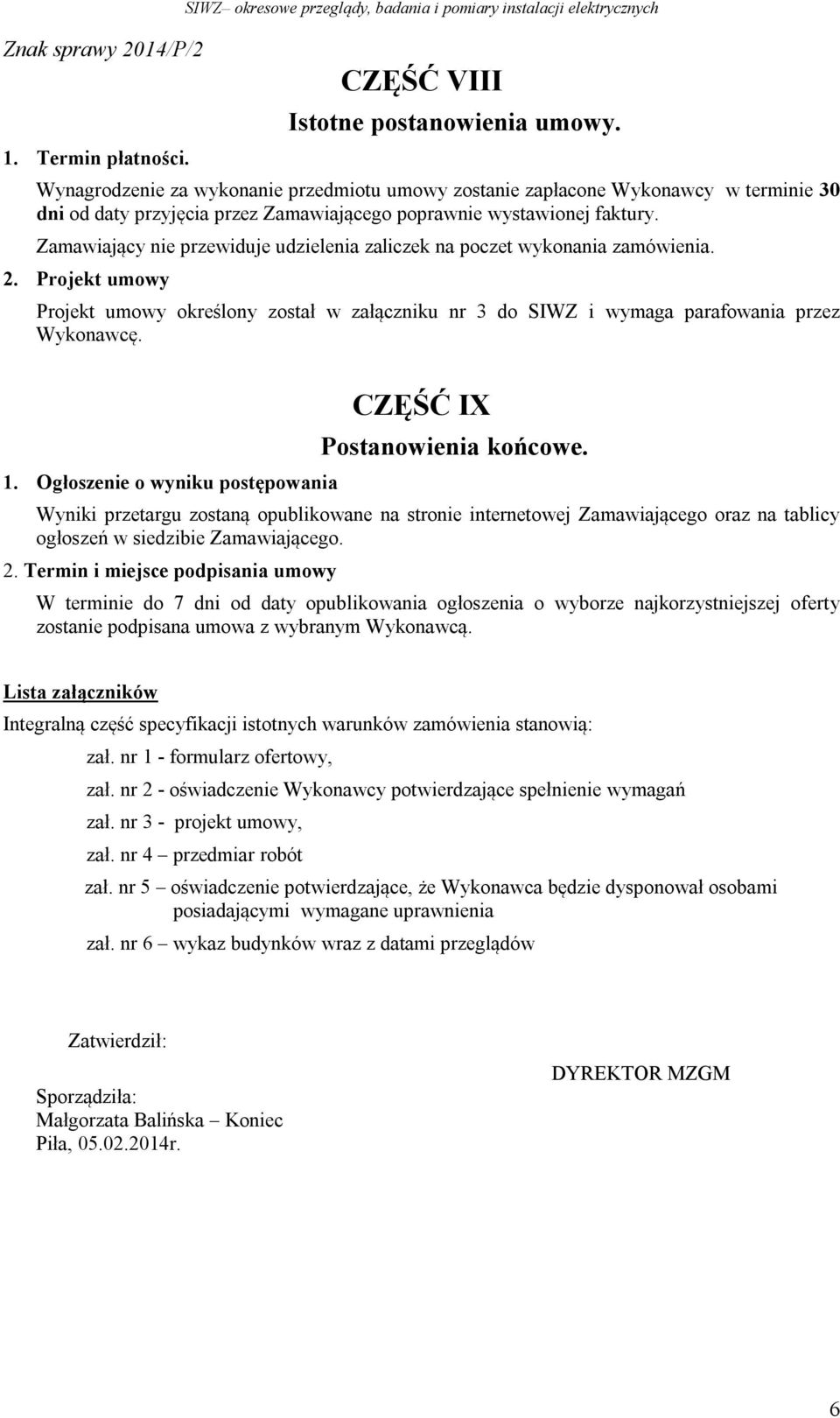 Zamawiający nie przewiduje udzielenia zaliczek na poczet wykonania zamówienia. 2. Projekt umowy Projekt umowy określony został w załączniku nr 3 do SIWZ i wymaga parafowania przez Wykonawcę. 1.