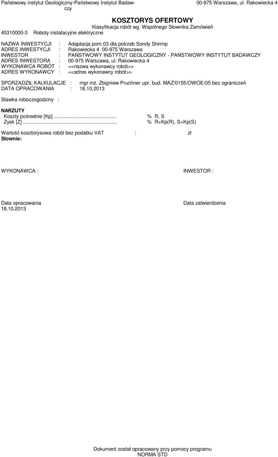 INWESTORA : 00-975 Warszawa, ul Rakowiecka 4 WYKONAWCA ROBÓT : <<nazwa wykonawcy robót>> ADRES WYKONAWCY : <<adres wykonawcy robót>> SPORZĄDZIŁ KALKULACJE : gr inŝ Zbigniew Pruchner upr bud