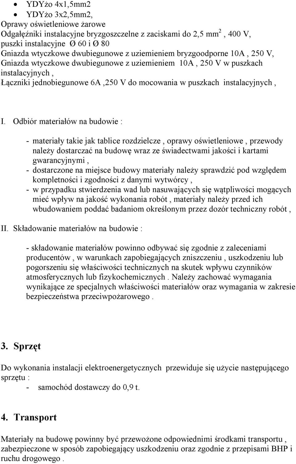 Odbiór materiałów na budowie : - materiały takie jak tablice rozdzielcze, oprawy oświetleniowe, przewody należy dostarczać na budowę wraz ze świadectwami jakości i kartami gwarancyjnymi, -