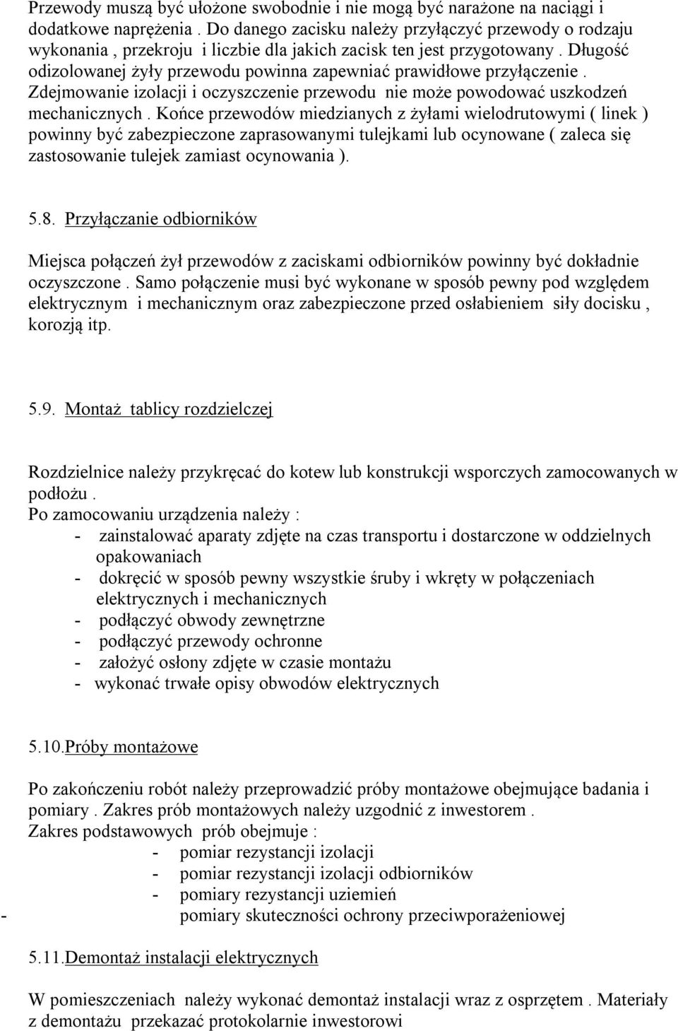 Długość odizolowanej żyły przewodu powinna zapewniać prawidłowe przyłączenie. Zdejmowanie izolacji i oczyszczenie przewodu nie może powodować uszkodzeń mechanicznych.