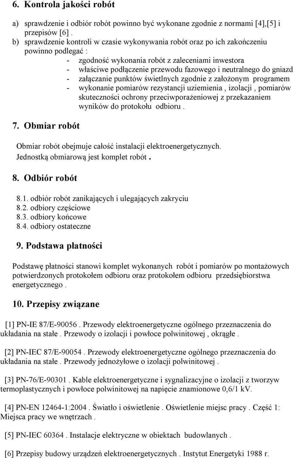 do gniazd - załączanie punktów świetlnych zgodnie z założonym programem - wykonanie pomiarów rezystancji uziemienia, izolacji, pomiarów skuteczności ochrony przeciwporażeniowej z przekazaniem wyników