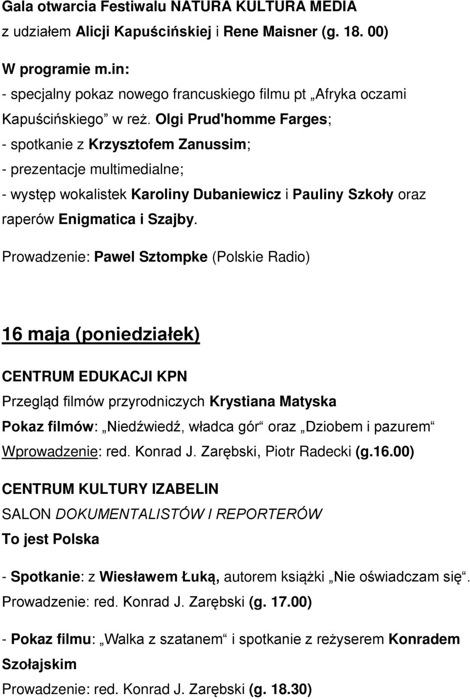 Olgi Prud'homme Farges; - spotkanie z Krzysztofem Zanussim; - prezentacje multimedialne; - występ wokalistek Karoliny Dubaniewicz i Pauliny Szkoły oraz raperów Enigmatica i Szajby.