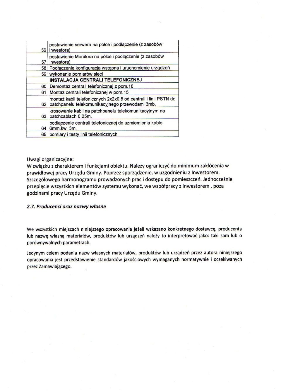 15 62 63 montaż kabli telefonicznych 2x2x0,8 od centrali 1 linii PSTN do patchpanelu telekomunikacyjnego przewodami 3mb. krosowanie kabli na patchpanelu telekomunikacyjnym na patchcablach 0,25m.