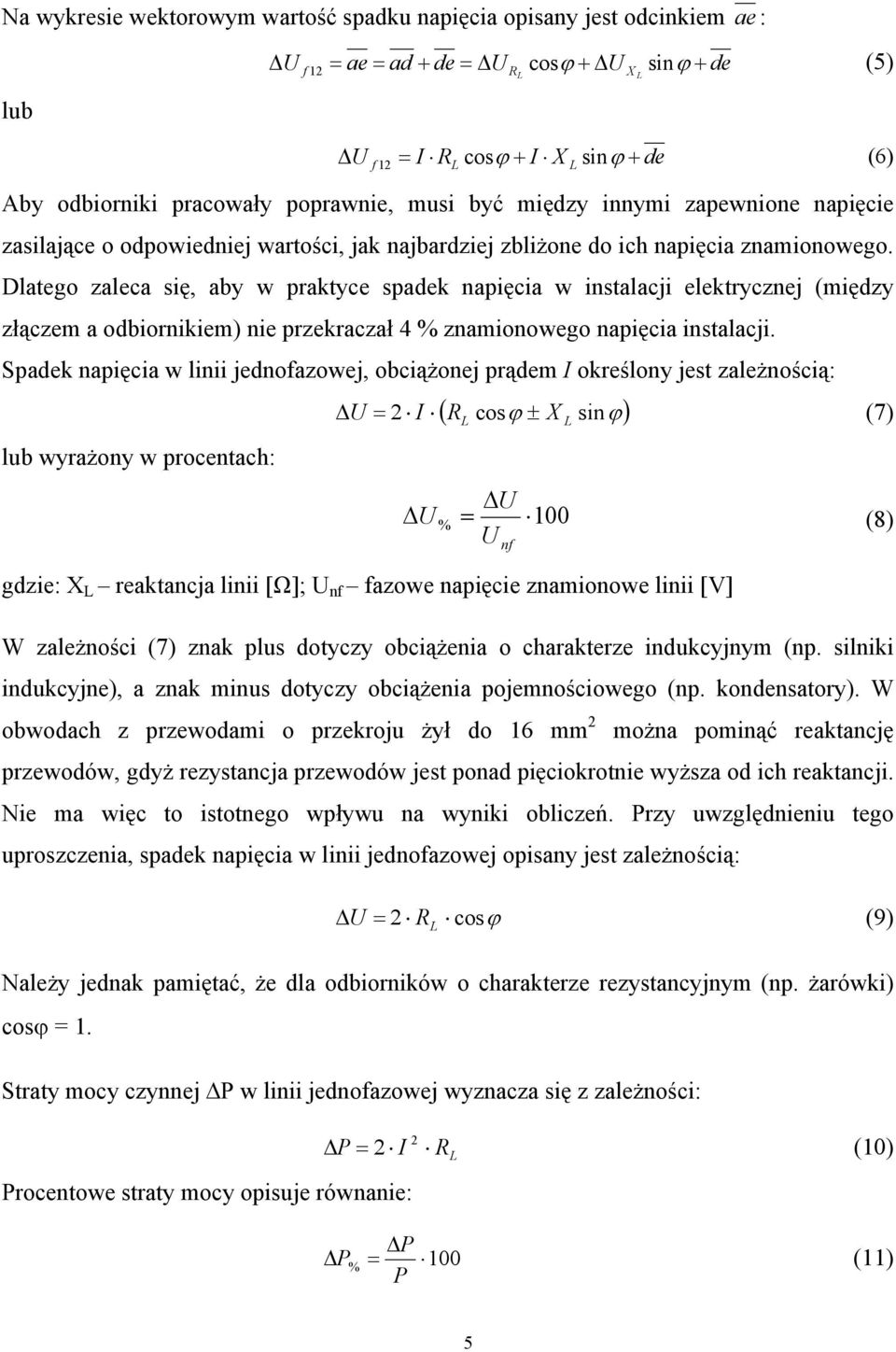 Dlatego zaleca się, aby w praktyce spadek napięcia w instalacji elektrycznej (między złączem a odbiornikiem) nie przekraczał 4 % znamionowego napięcia instalacji.