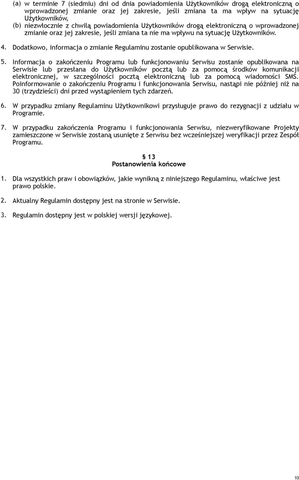 Dodatkowo, informacja o zmianie Regulaminu zostanie opublikowana w Serwisie. 5.