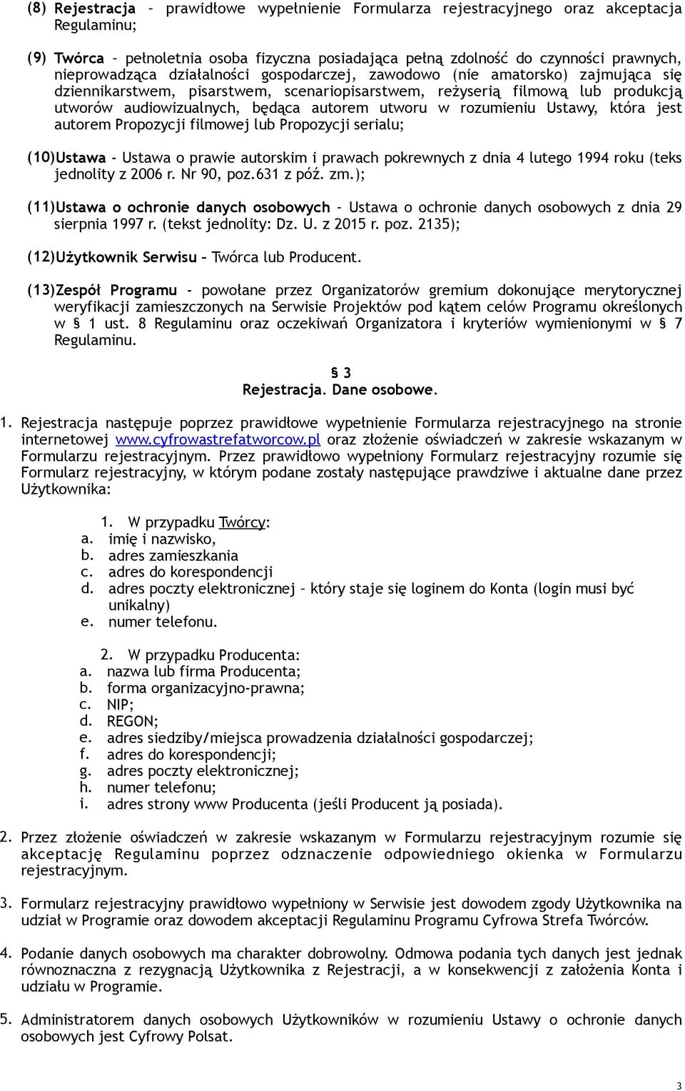 rozumieniu Ustawy, która jest autorem Propozycji filmowej lub Propozycji serialu; (10)Ustawa - Ustawa o prawie autorskim i prawach pokrewnych z dnia 4 lutego 1994 roku (teks jednolity z 2006 r.