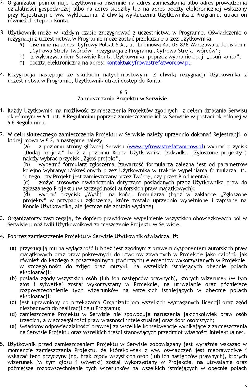 Oświadczenie o rezygnacji z uczestnictwa w Programie może zostać przekazane przez Użytkownika: a) pisemnie na adres: Cyfrowy Polsat S.A., ul.