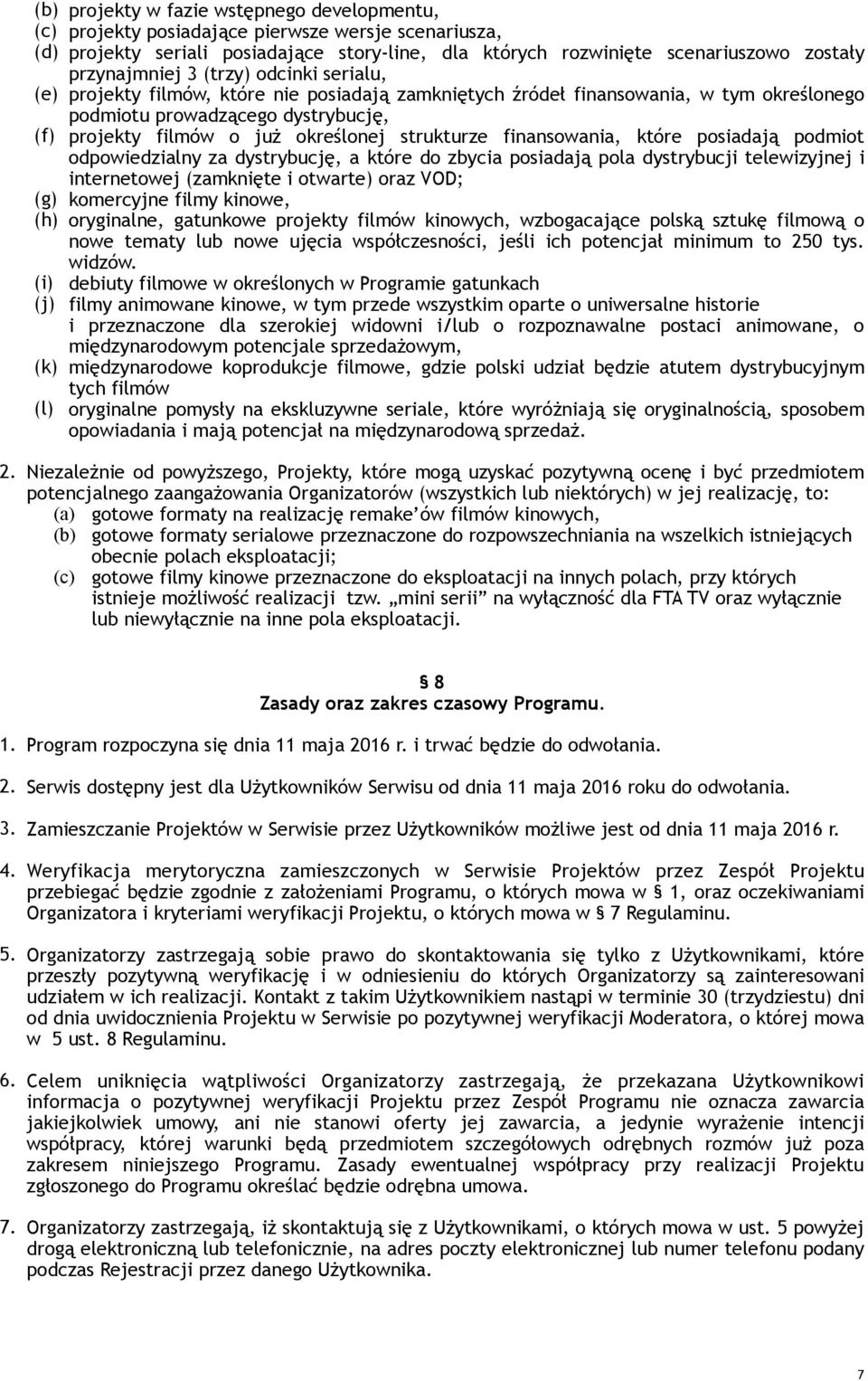określonej strukturze finansowania, które posiadają podmiot odpowiedzialny za dystrybucję, a które do zbycia posiadają pola dystrybucji telewizyjnej i internetowej (zamknięte i otwarte) oraz VOD; (g)
