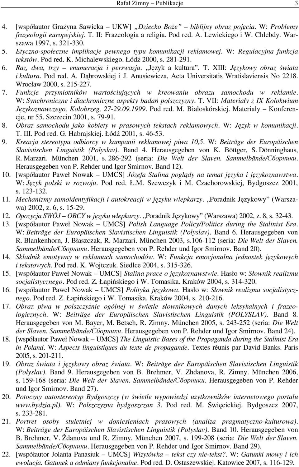 Raz, dwa, trzy enumeracja i perswazja. Język a kultura. T. XIII: Językowy obraz świata i kultura. Pod red. A. Dąbrowskiej i J. Anusiewicza, Acta Universitatis Wratislaviensis No 2218. Wrocław 2000, s.