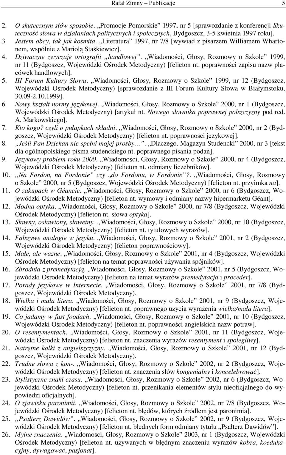 Literatura 1997, nr 7/8 [wywiad z pisarzem Williamem Whartonem, wspólnie z Mariolą Staśkiewicz]. 4. Dziwaczne zwyczaje ortografii handlowej.