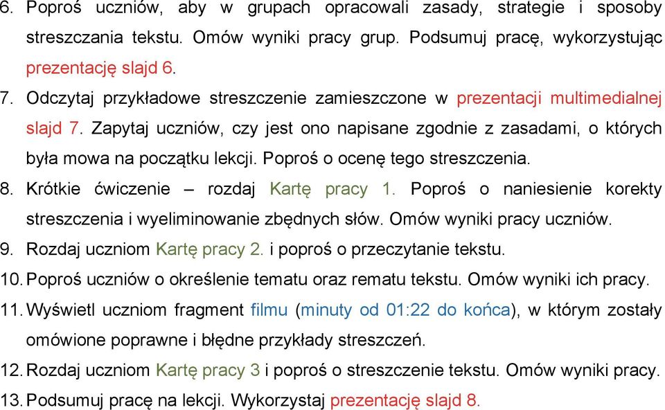 Poproś o ocenę tego streszczenia. 8. Krótkie ćwiczenie rozdaj Kartę pracy 1. Poproś o naniesienie korekty streszczenia i wyeliminowanie zbędnych słów. Omów wyniki pracy uczniów. 9.