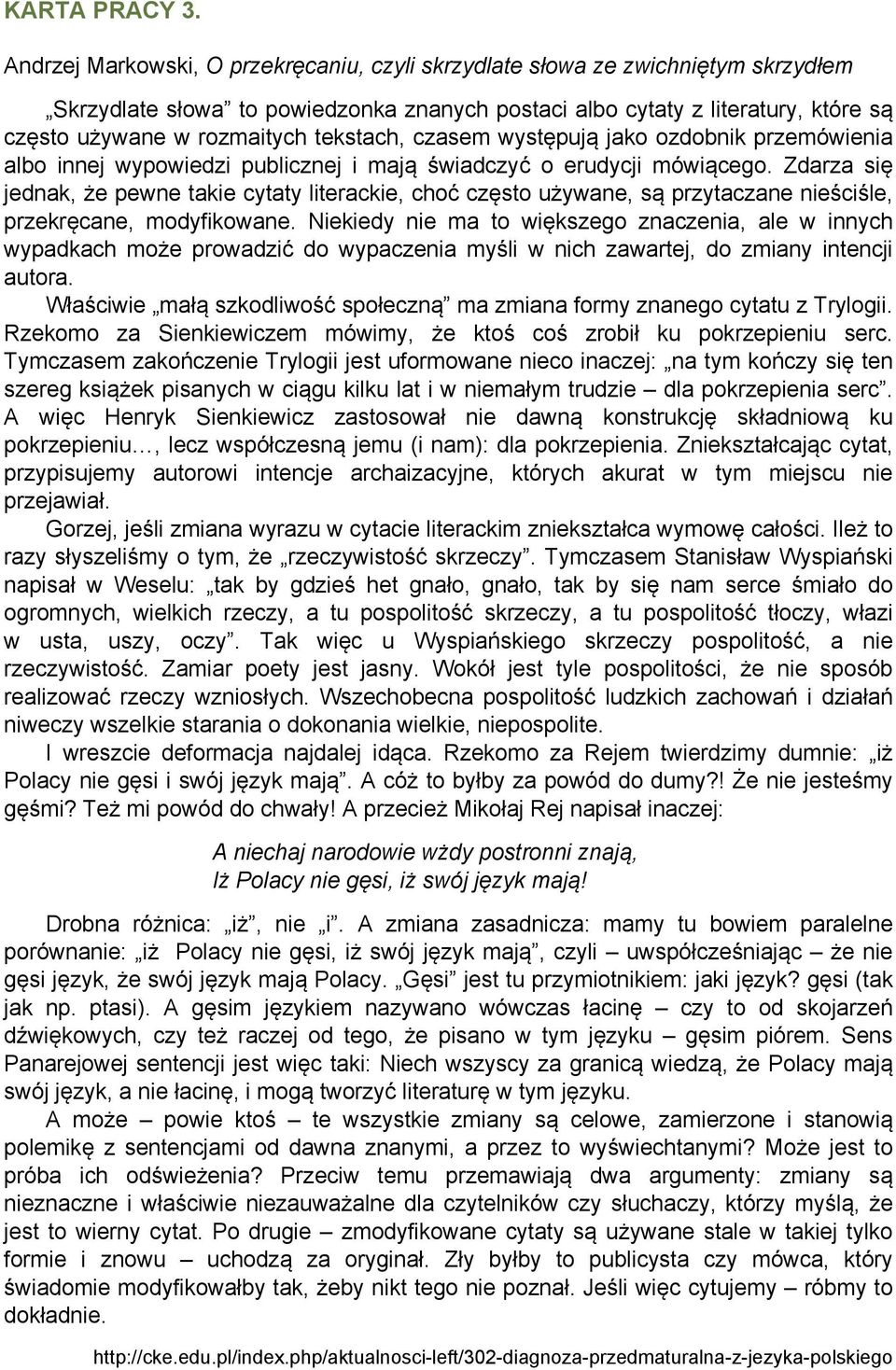tekstach, czasem występują jako ozdobnik przemówienia albo innej wypowiedzi publicznej i mają świadczyć o erudycji mówiącego.