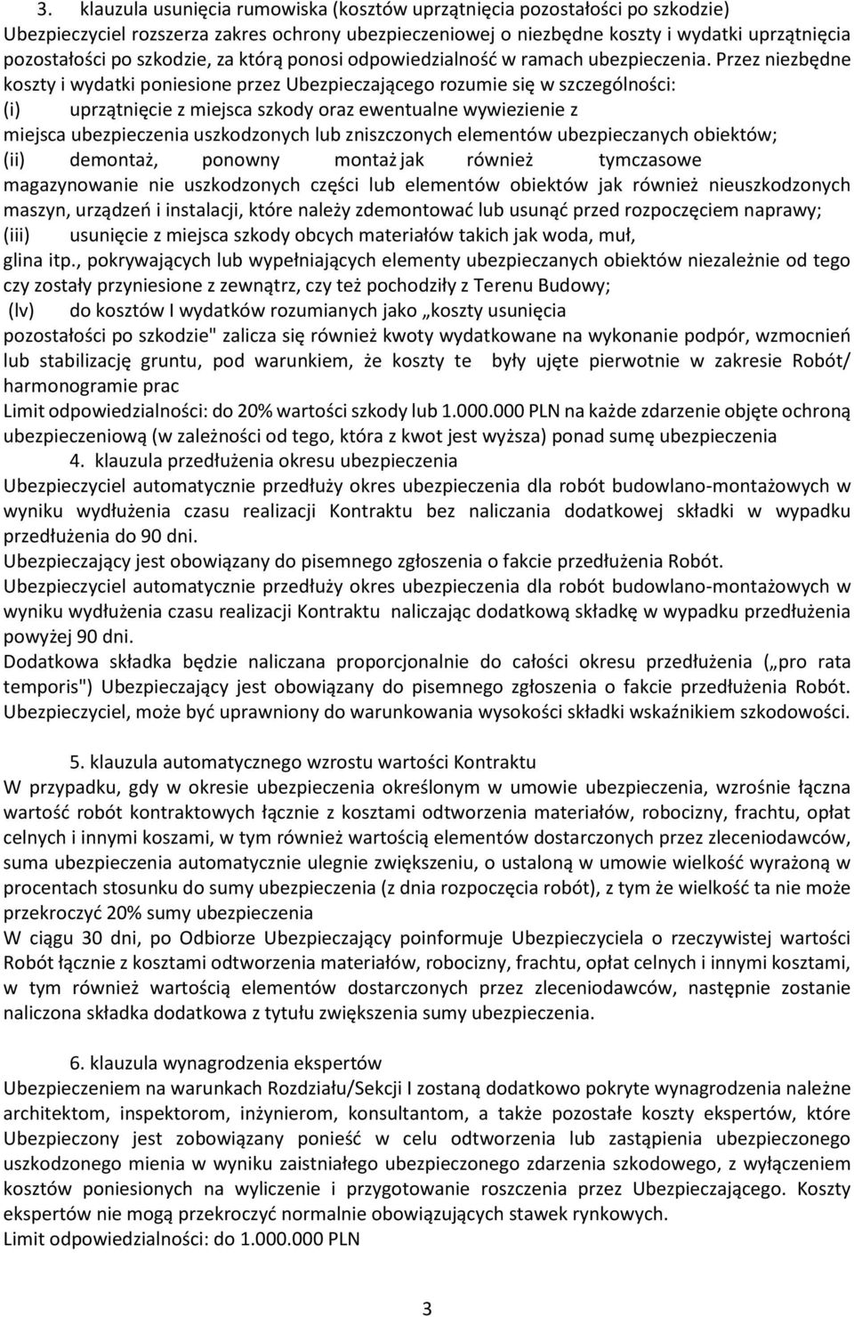 Przez niezbędne koszty i wydatki poniesione przez Ubezpieczającego rozumie się w szczególności: (i) uprzątnięcie z miejsca szkody oraz ewentualne wywiezienie z miejsca ubezpieczenia uszkodzonych lub