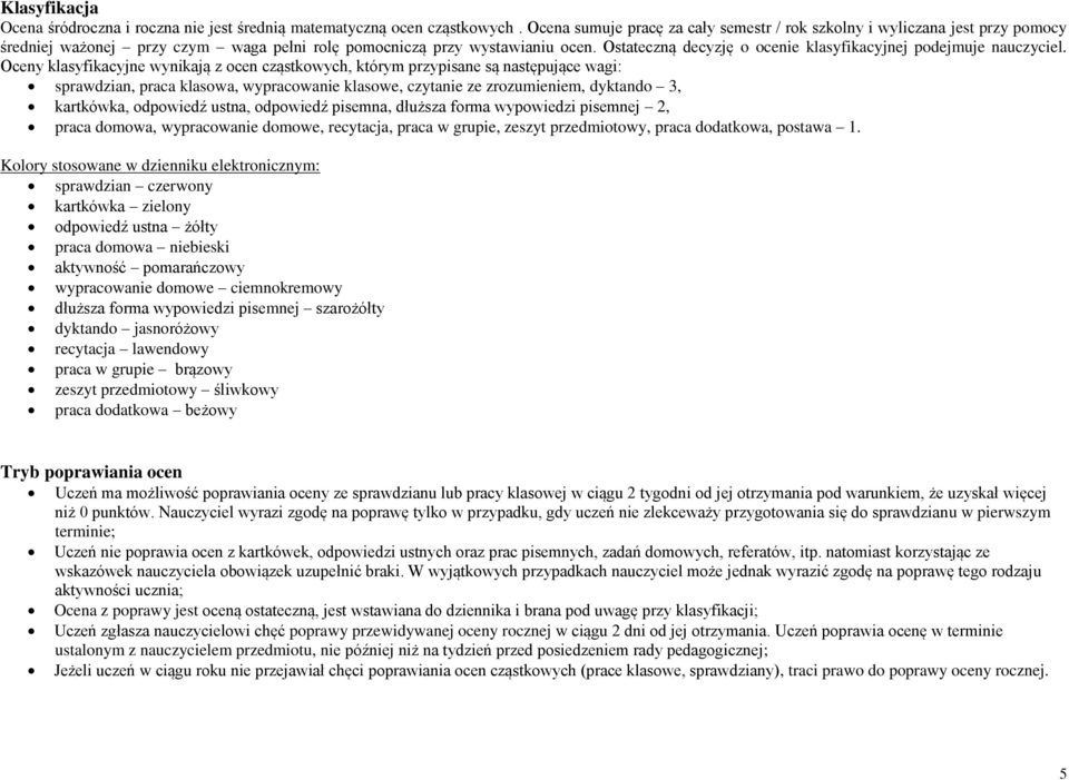 Ostateczną decyzję o ocenie klasyfikacyjnej podejmuje nauczyciel.