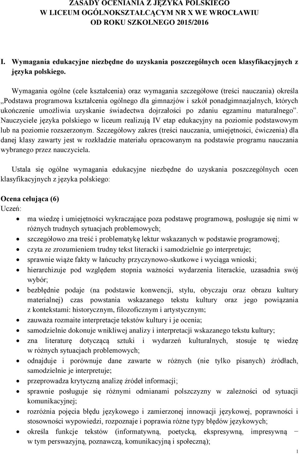 Wymagania ogólne (cele kształcenia) oraz wymagania szczegółowe (treści nauczania) określa Podstawa programowa kształcenia ogólnego dla gimnazjów i szkół ponadgimnazjalnych, których ukończenie